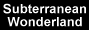 [Subterranean Wonderland]